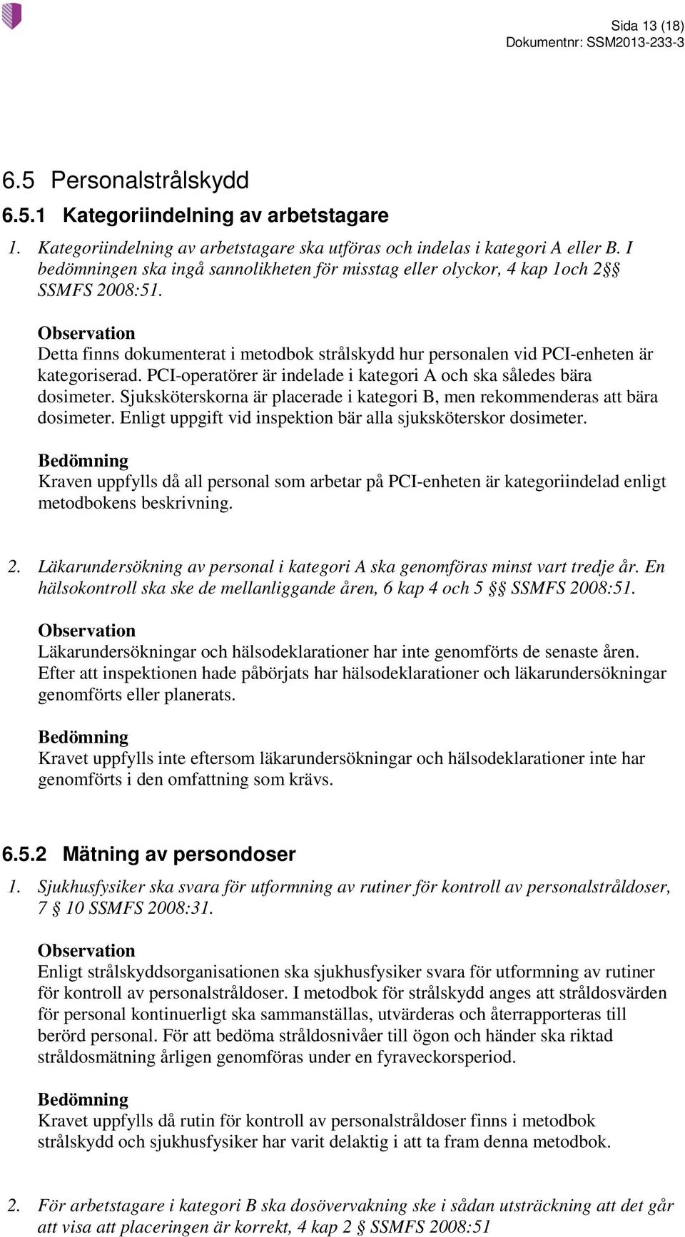 PCI-operatörer är indelade i kategori A och ska således bära dosimeter. Sjuksköterskorna är placerade i kategori B, men rekommenderas att bära dosimeter.