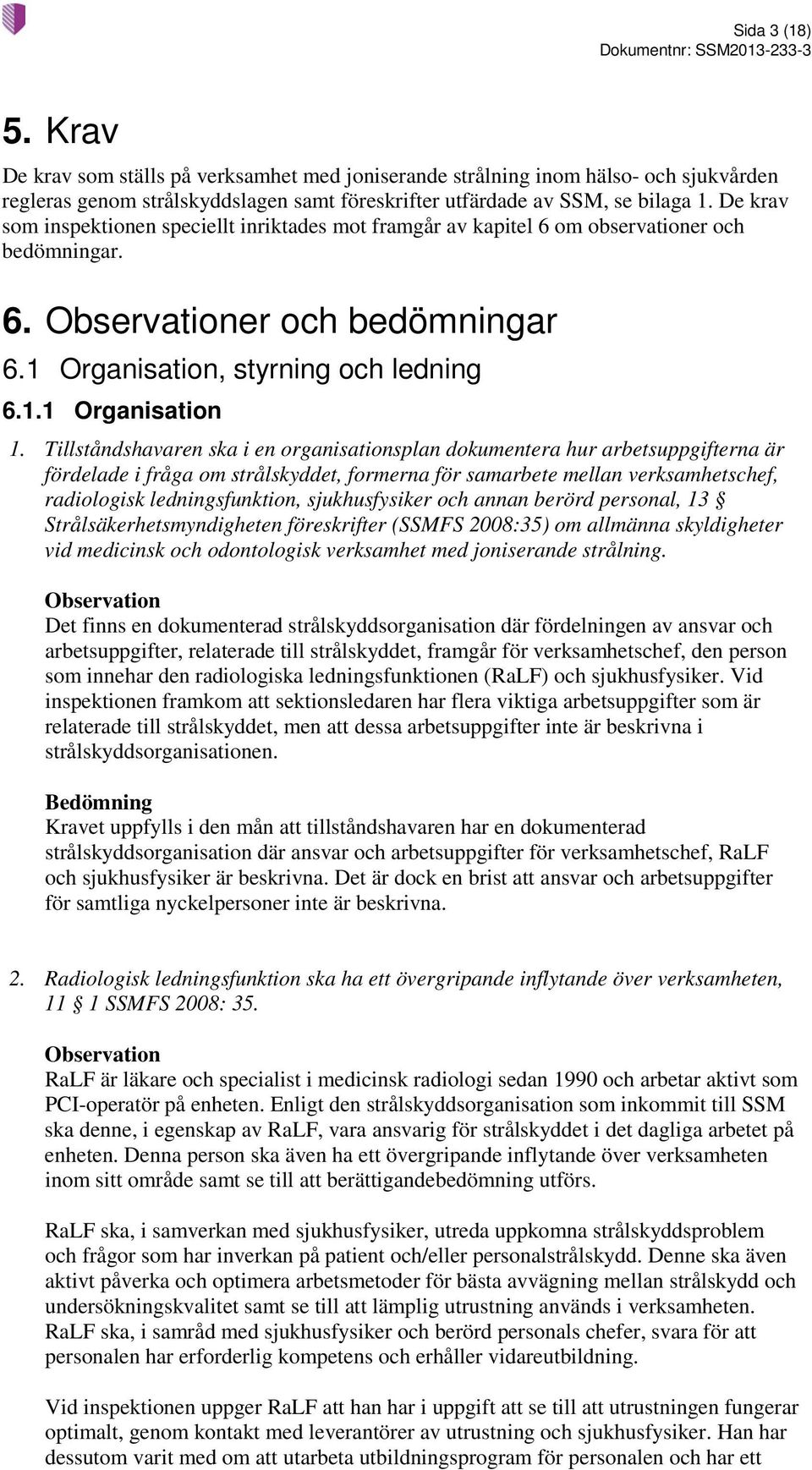 Tillståndshavaren ska i en organisationsplan dokumentera hur arbetsuppgifterna är fördelade i fråga om strålskyddet, formerna för samarbete mellan verksamhetschef, radiologisk ledningsfunktion,