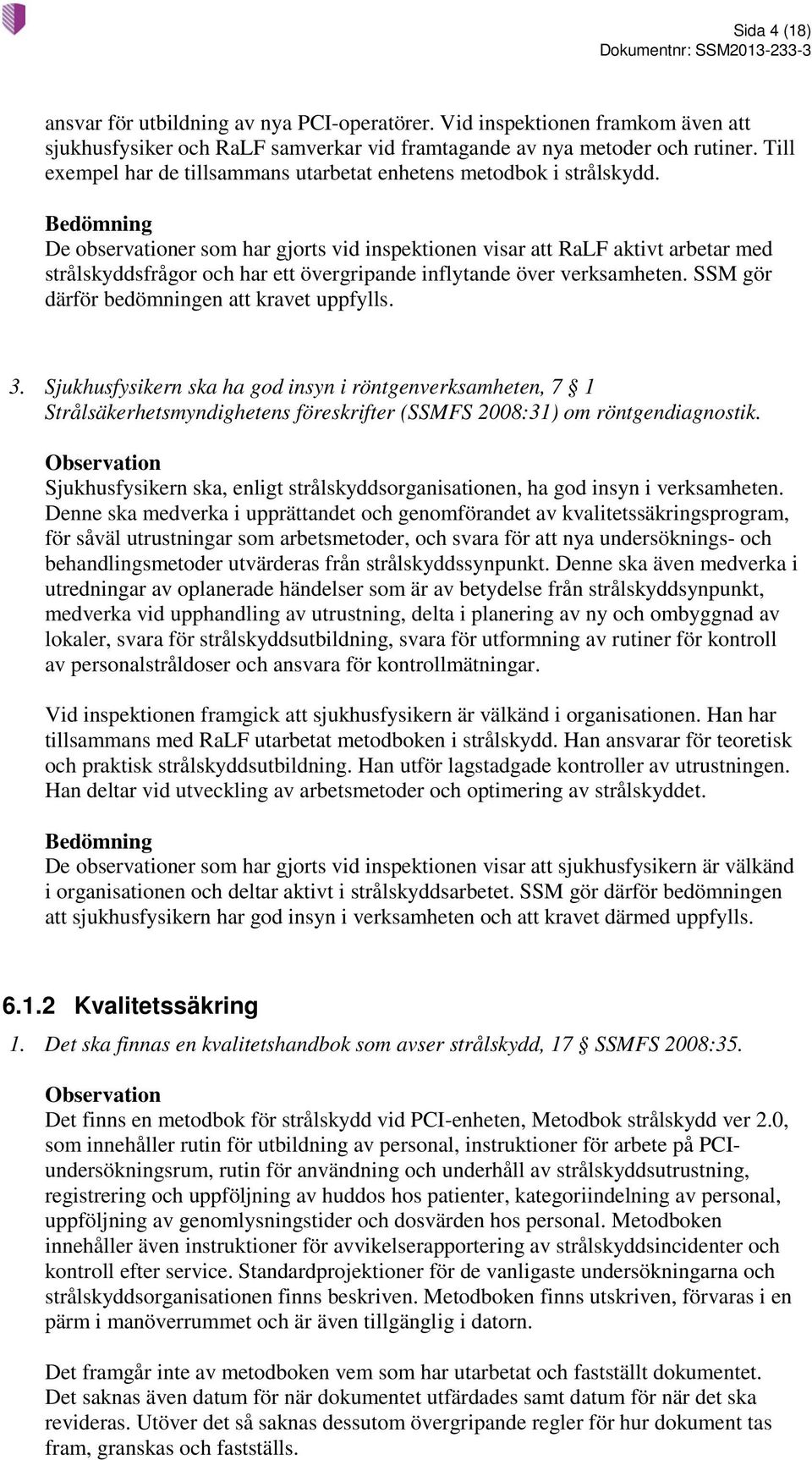 De observationer som har gjorts vid inspektionen visar att RaLF aktivt arbetar med strålskyddsfrågor och har ett övergripande inflytande över verksamheten.