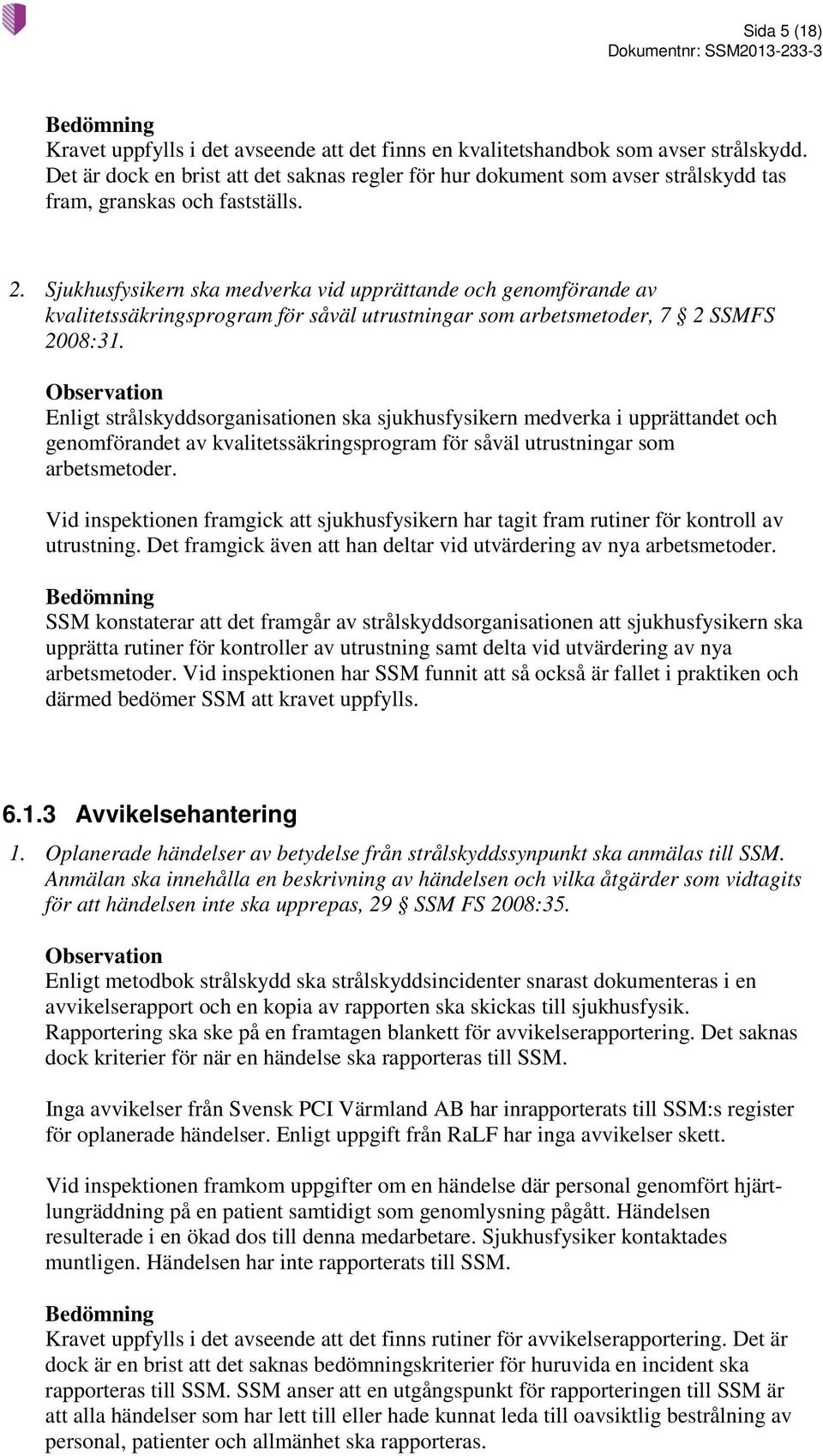 Sjukhusfysikern ska medverka vid upprättande och genomförande av kvalitetssäkringsprogram för såväl utrustningar som arbetsmetoder, 7 2 SSMFS 2008:31.