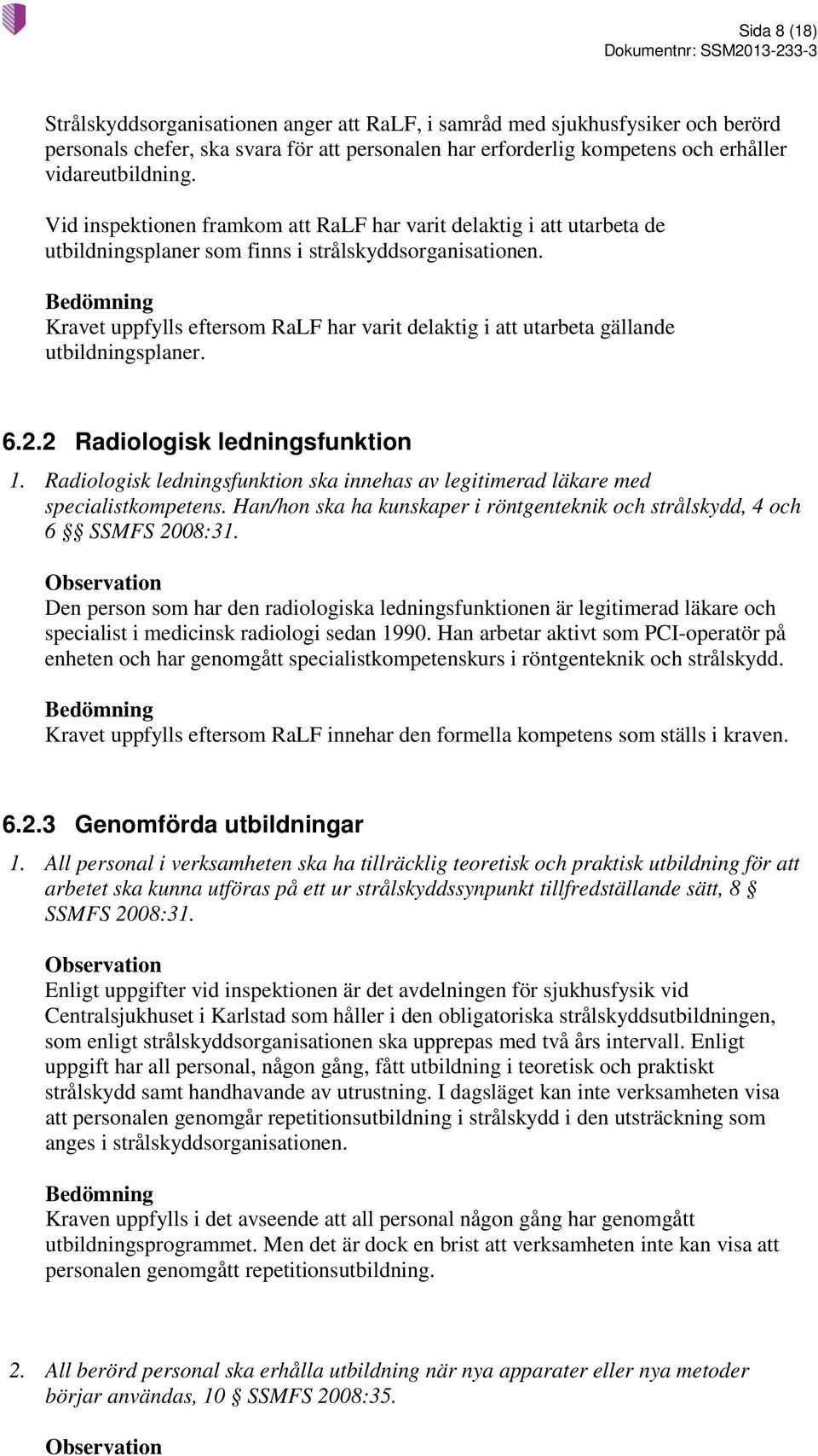 Kravet uppfylls eftersom RaLF har varit delaktig i att utarbeta gällande utbildningsplaner. 6.2.2 Radiologisk ledningsfunktion 1.