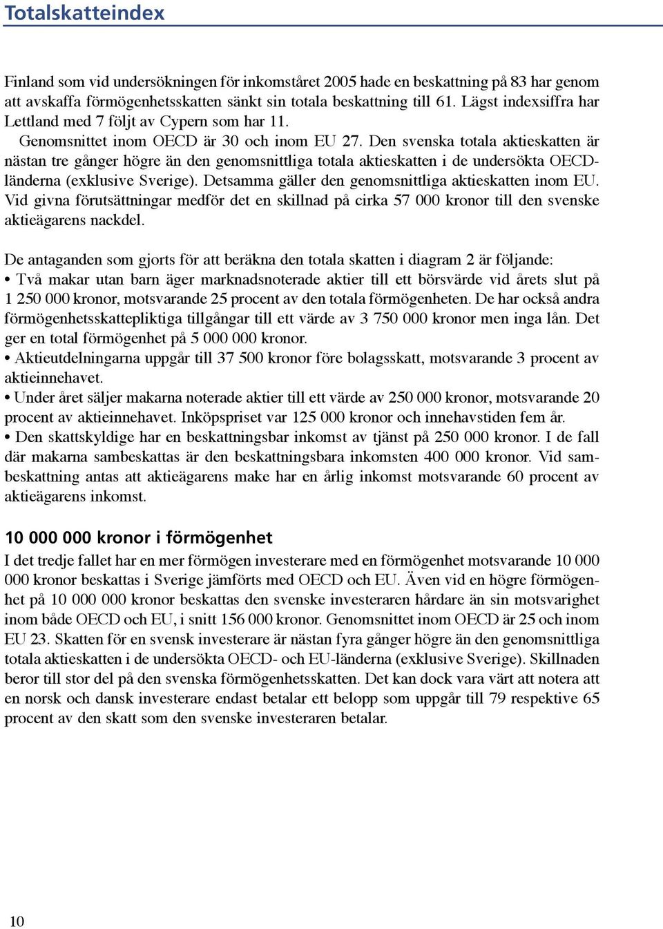 Den svenska totala aktieskatten är nästan tre gånger högre än den genomsnittliga totala aktieskatten i de undersökta OECDländerna (exklusive ). Detsamma gäller den genomsnittliga aktieskatten inom EU.