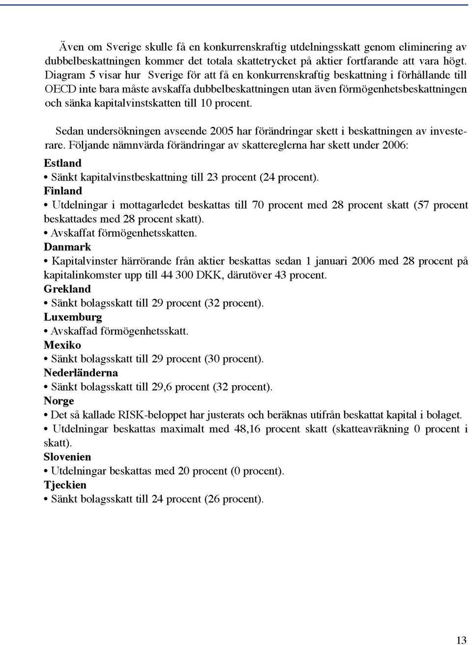 till 1 procent. Sedan undersökningen avseende 25 har förändringar skett i beskattningen av investerare.