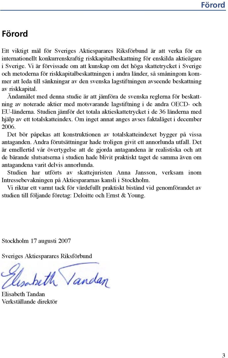 avseende beskattning av riskkapital. Ändamålet med denna studie är att jämföra de svenska reglerna för beskattning av noterade aktier med motsvarande lagstiftning i de andra OECD- och EU-länderna.