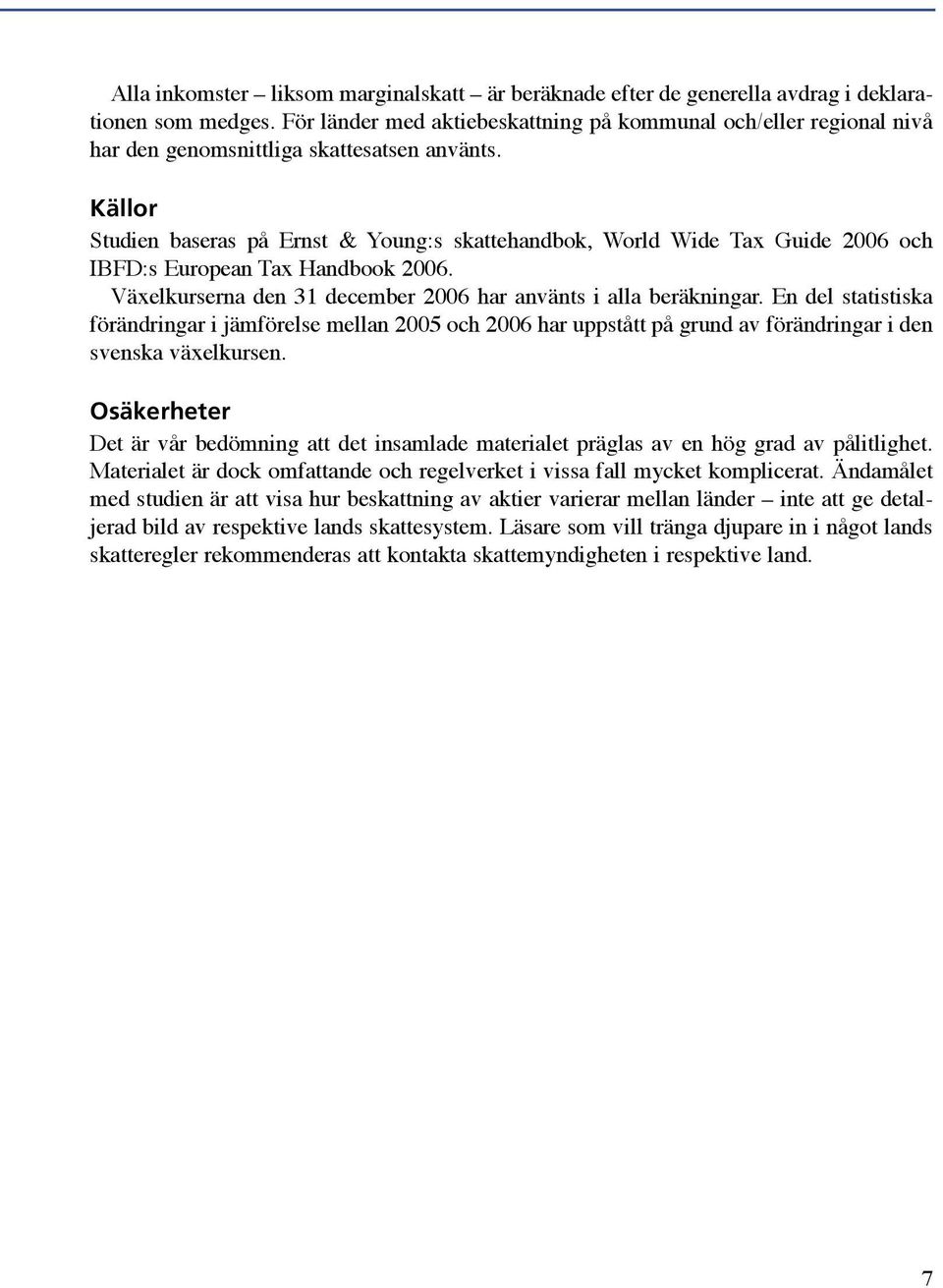 Källor Studien baseras på Ernst & Young:s skattehandbok, World Wide Tax Guide 26 och IBFD:s European Tax Handbook 26. Växelkurserna den 31 december 26 har använts i alla beräkningar.