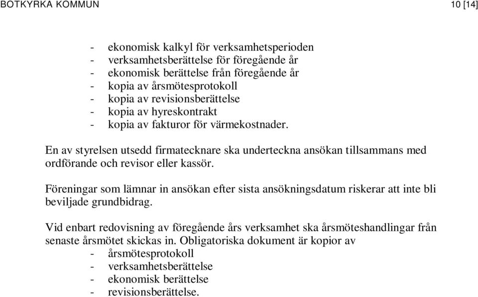 En av styrelsen utsedd firmatecknare ska underteckna ansökan tillsammans med ordförande och revisor eller kassör.