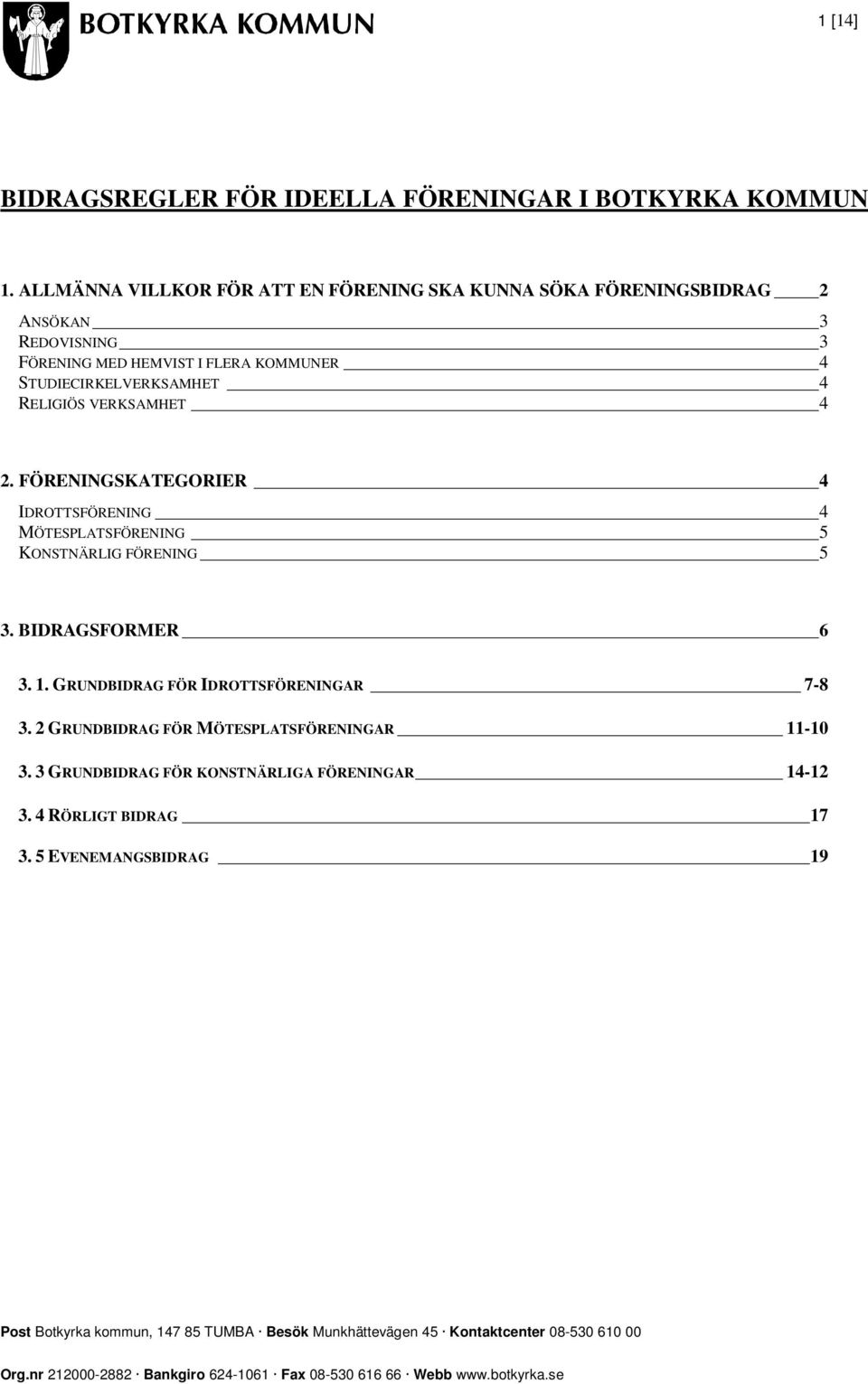 VERKSAMHET 4 2. FÖRENINGSKATEGORIER 4 IDROTTSFÖRENING 4 MÖTESPLATSFÖRENING 5 KONSTNÄRLIG FÖRENING 5 3. BIDRAGSFORMER 6 3. 1. GRUNDBIDRAG FÖR IDROTTSFÖRENINGAR 7-8 3.