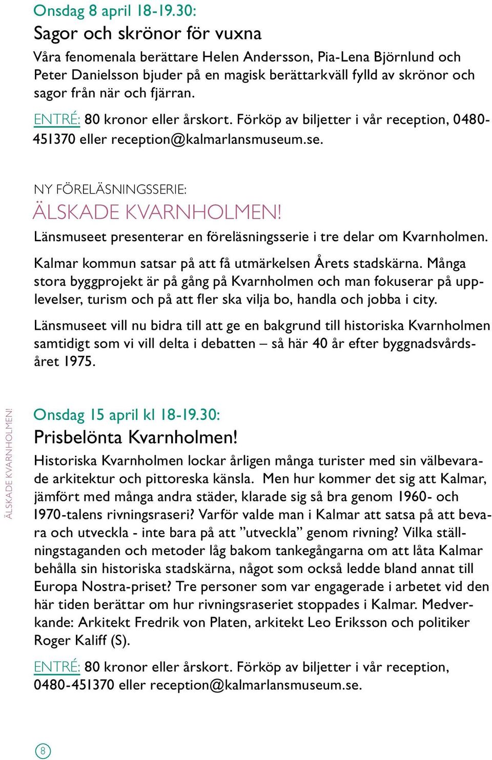 ENTRÉ: 80 kronor eller årskort. Förköp av biljetter i vår reception, 0480- NY FÖRELÄSNINGSSERIE: ÄLSKADE KVARNHOLMEN! Länsmuseet presenterar en föreläsningsserie i tre delar om Kvarnholmen.