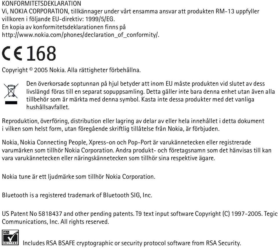 Den överkorsade soptunnan på hjul betyder att inom EU måste produkten vid slutet av dess livslängd föras till en separat sopuppsamling.