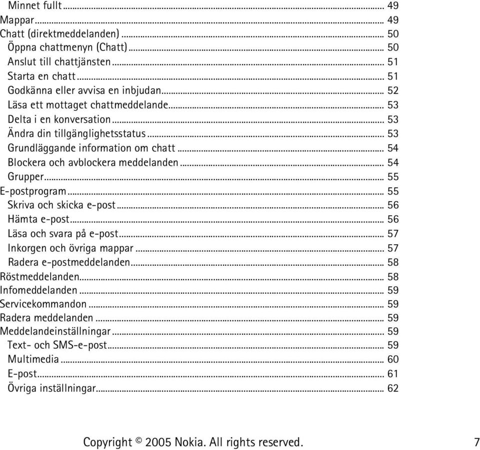 .. 54 Grupper... 55 E-postprogram... 55 Skriva och skicka e-post... 56 Hämta e-post... 56 Läsa och svara på e-post... 57 Inkorgen och övriga mappar... 57 Radera e-postmeddelanden.