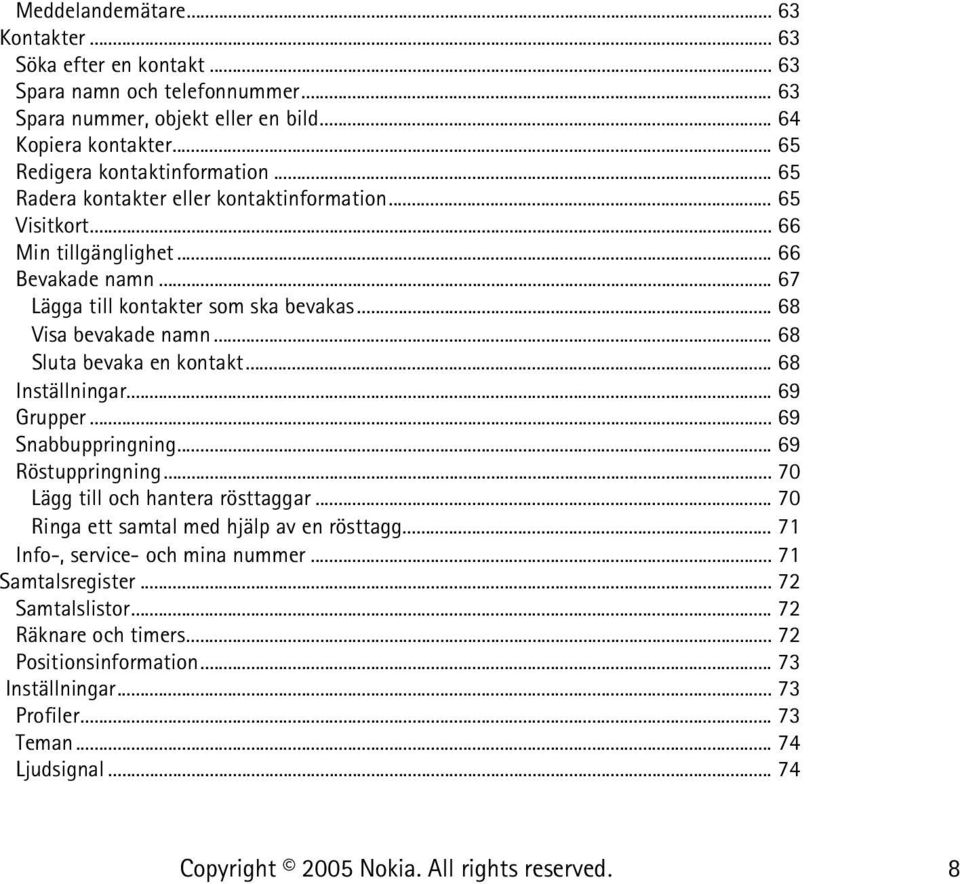 .. 68 Sluta bevaka en kontakt... 68 Inställningar... 69 Grupper... 69 Snabbuppringning... 69 Röstuppringning... 70 Lägg till och hantera rösttaggar.