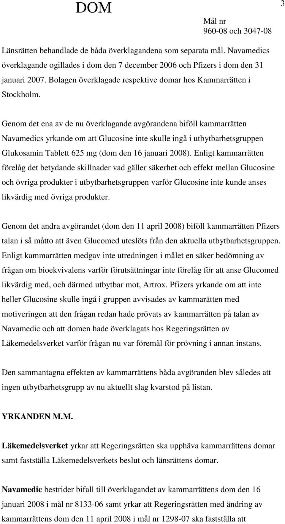 Genom det ena av de nu överklagande avgörandena biföll kammarrätten Navamedics yrkande om att Glucosine inte skulle ingå i utbytbarhetsgruppen Glukosamin Tablett 625 mg (dom den 16 januari 2008).