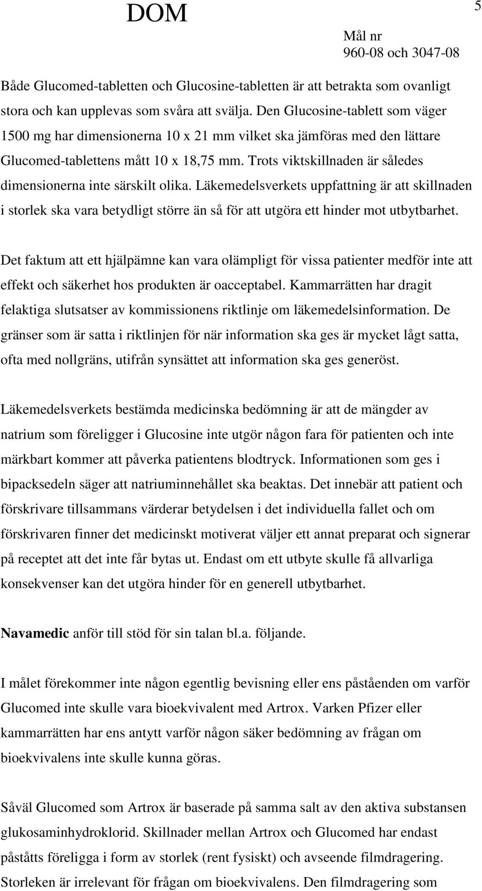 Trots viktskillnaden är således dimensionerna inte särskilt olika. Läkemedelsverkets uppfattning är att skillnaden i storlek ska vara betydligt större än så för att utgöra ett hinder mot utbytbarhet.