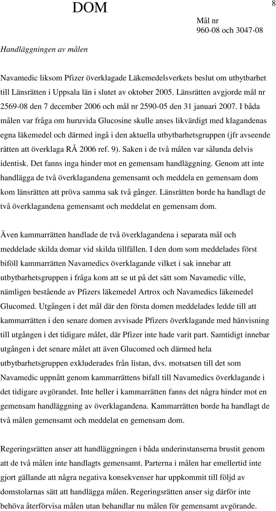 I båda målen var fråga om huruvida Glucosine skulle anses likvärdigt med klagandenas egna läkemedel och därmed ingå i den aktuella utbytbarhetsgruppen (jfr avseende rätten att överklaga RÅ 2006 ref.