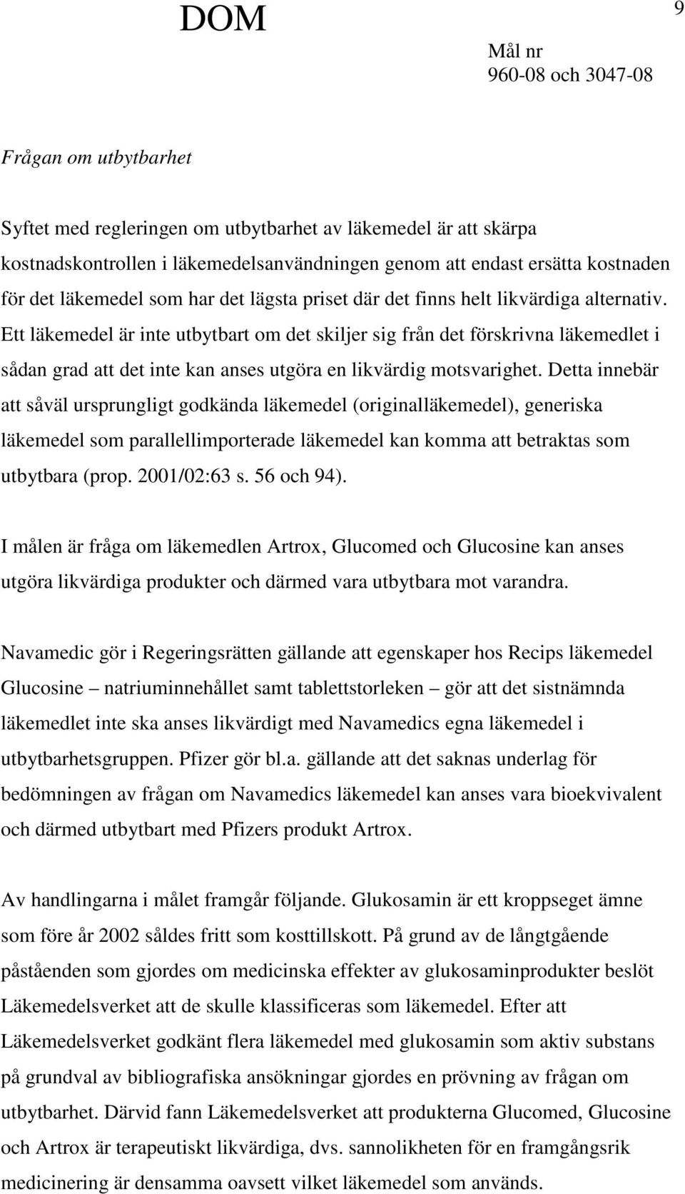 Ett läkemedel är inte utbytbart om det skiljer sig från det förskrivna läkemedlet i sådan grad att det inte kan anses utgöra en likvärdig motsvarighet.