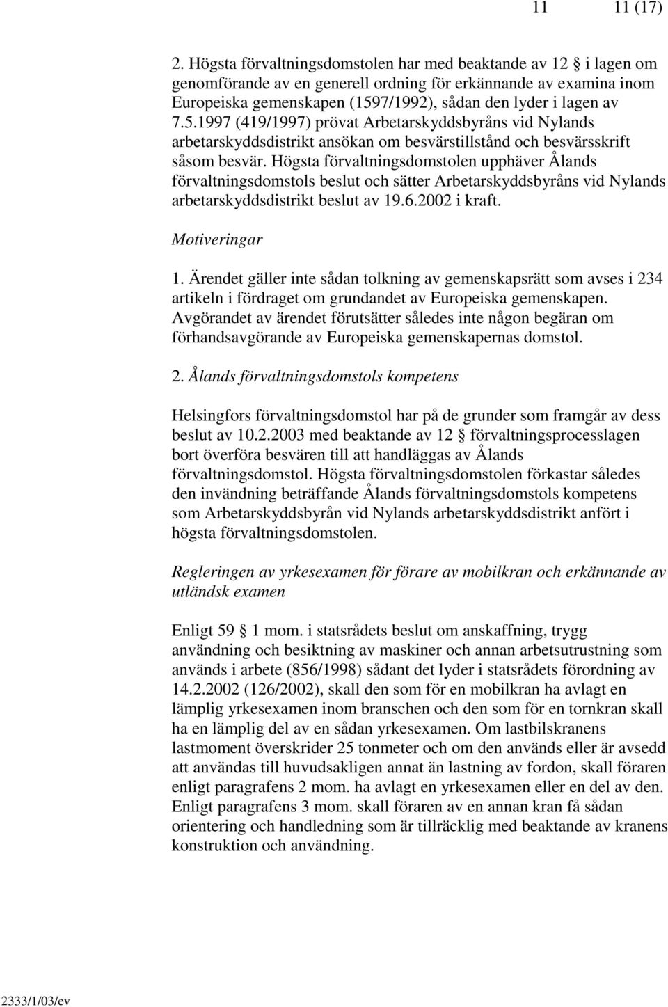 7/1992), sådan den lyder i lagen av 7.5.1997 (419/1997) prövat Arbetarskyddsbyråns vid Nylands arbetarskyddsdistrikt ansökan om besvärstillstånd och besvärsskrift såsom besvär.