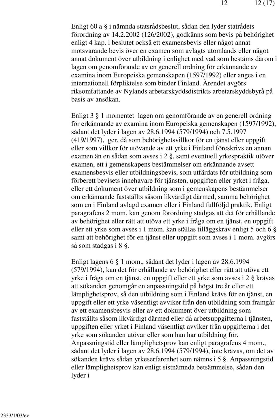 genomförande av en generell ordning för erkännande av examina inom Europeiska gemenskapen (1597/1992) eller anges i en internationell förpliktelse som binder Finland.