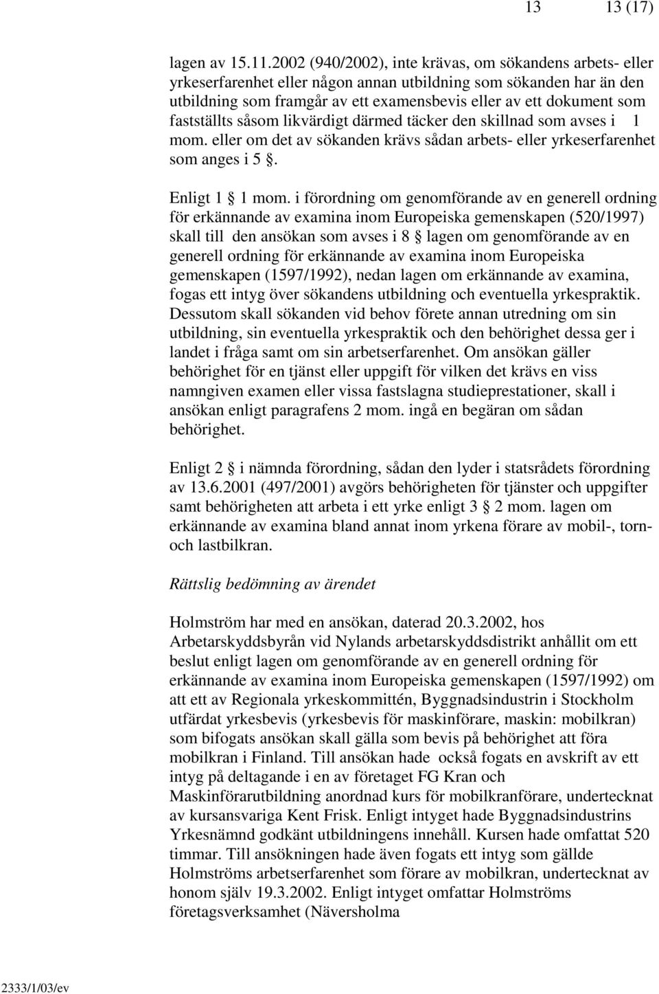 fastställts såsom likvärdigt därmed täcker den skillnad som avses i 1 mom. eller om det av sökanden krävs sådan arbets- eller yrkeserfarenhet som anges i 5. Enligt 1 1 mom.