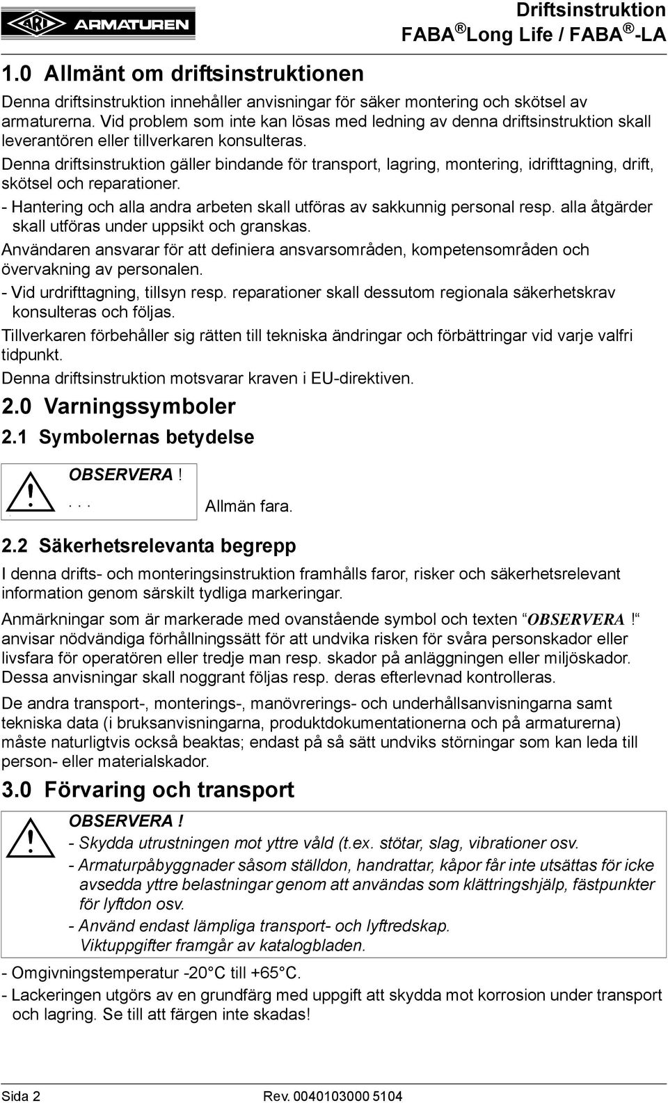 Denna driftsinstruktion gäller bindande för transport, lagring, montering, idrifttagning, drift, skötsel och reparationer. - Hantering och alla andra arbeten skall utföras av sakkunnig personal resp.