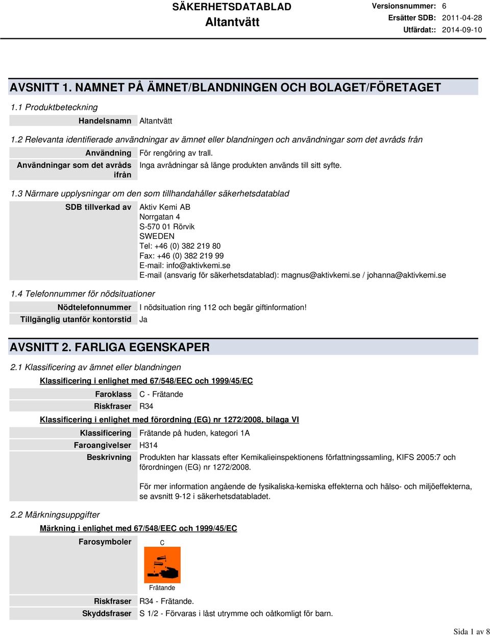 Inga avrådningar så länge produkten används till sitt syfte. 1.3 Närmare upplysningar om den som tillhandahåller säkerhetsdatablad SDB tillverkad av 1.