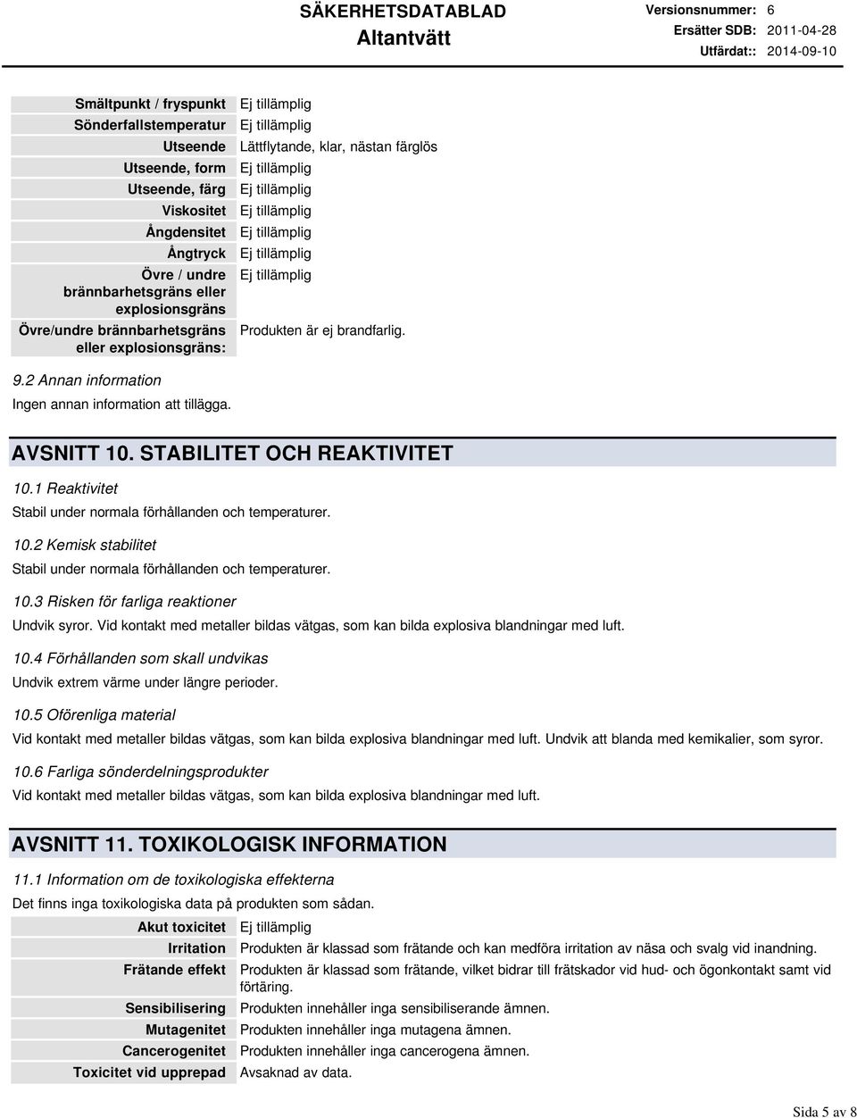 STABILITET OCH REAKTIVITET 10.1 Reaktivitet Stabil under normala förhållanden och temperaturer. 10.2 Kemisk stabilitet Stabil under normala förhållanden och temperaturer. 10.3 Risken för farliga reaktioner Undvik syror.