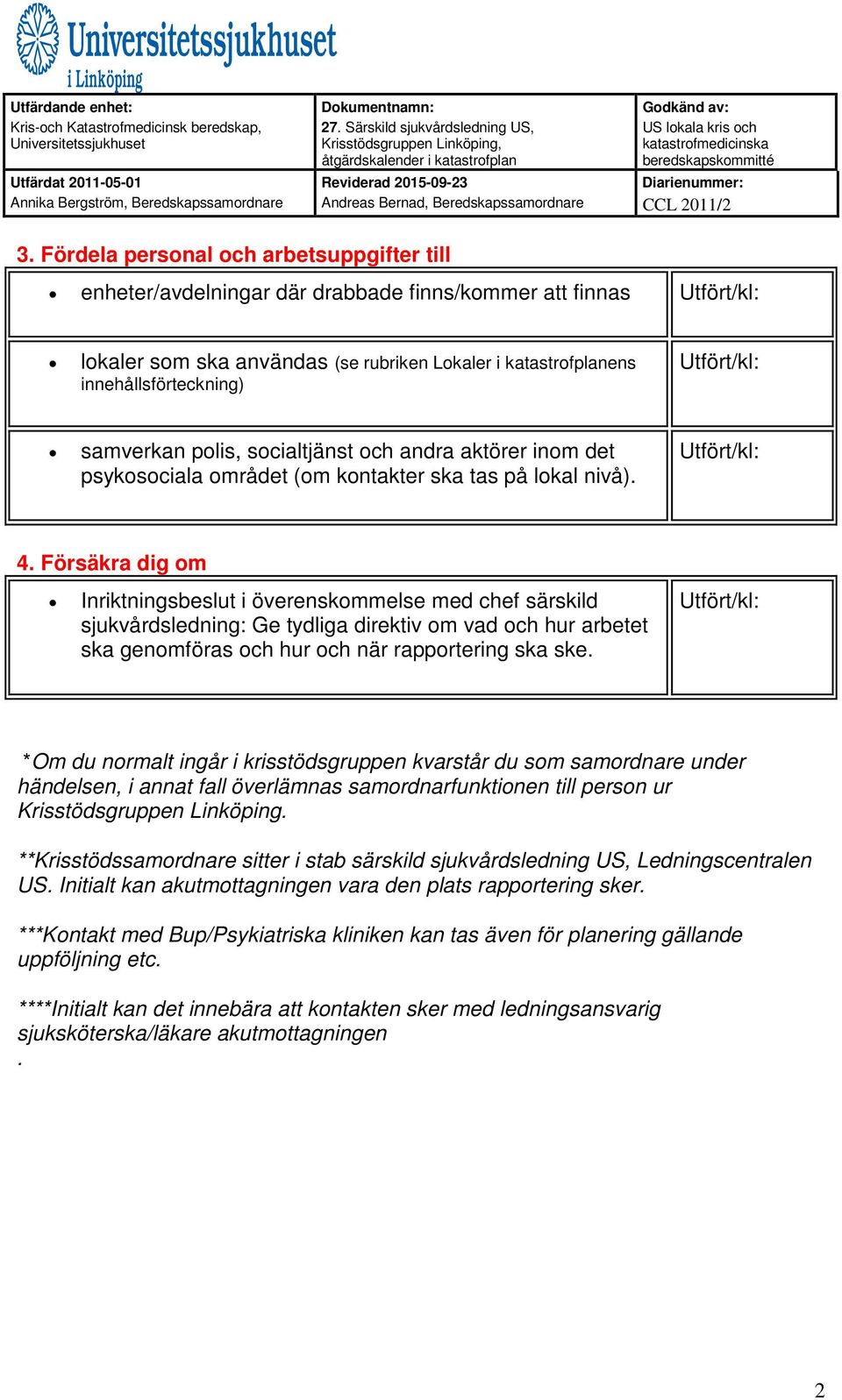 Försäkra dig om Inriktningsbeslut i överenskommelse med chef särskild sjukvårdsledning: Ge tydliga direktiv om vad och hur arbetet ska genomföras och hur och när rapportering ska ske.