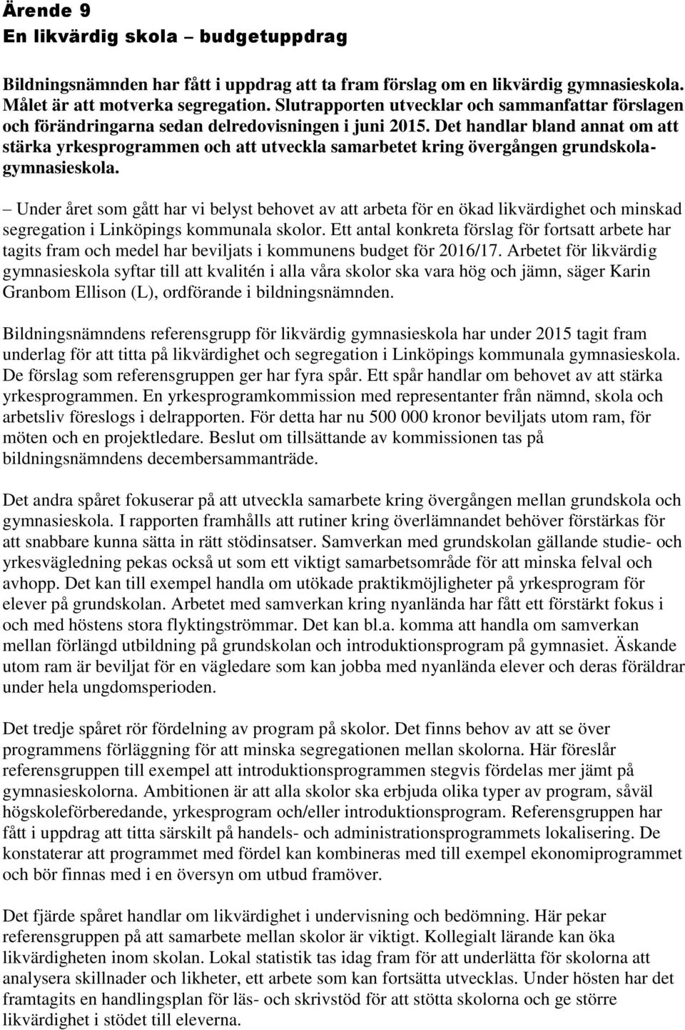 Det handlar bland annat om att stärka yrkesprogrammen och att utveckla samarbetet kring övergången grundskolagymnasieskola.