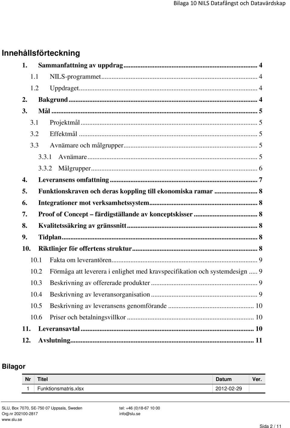 Proof of Concept färdigställande av konceptskisser... 8 8. Kvalitetssäkring av gränssnitt... 8 9. Tidplan... 8 10. Riktlinjer för offertens struktur... 8 10.1 Fakta om leverantören... 9 10.