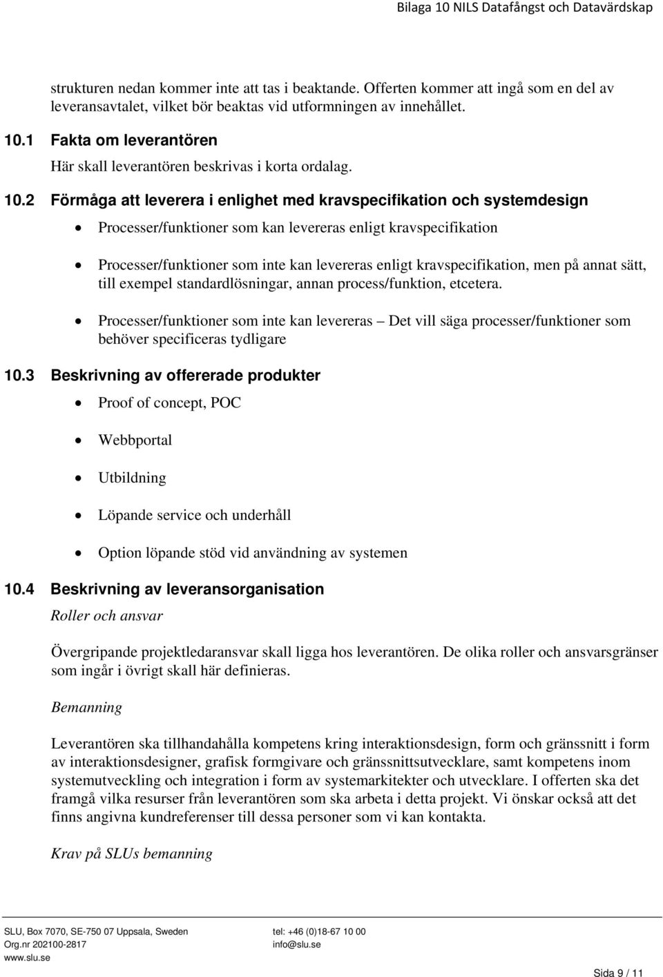 2 Förmåga att leverera i enlighet med kravspecifikation och systemdesign Processer/funktioner som kan levereras enligt kravspecifikation Processer/funktioner som inte kan levereras enligt