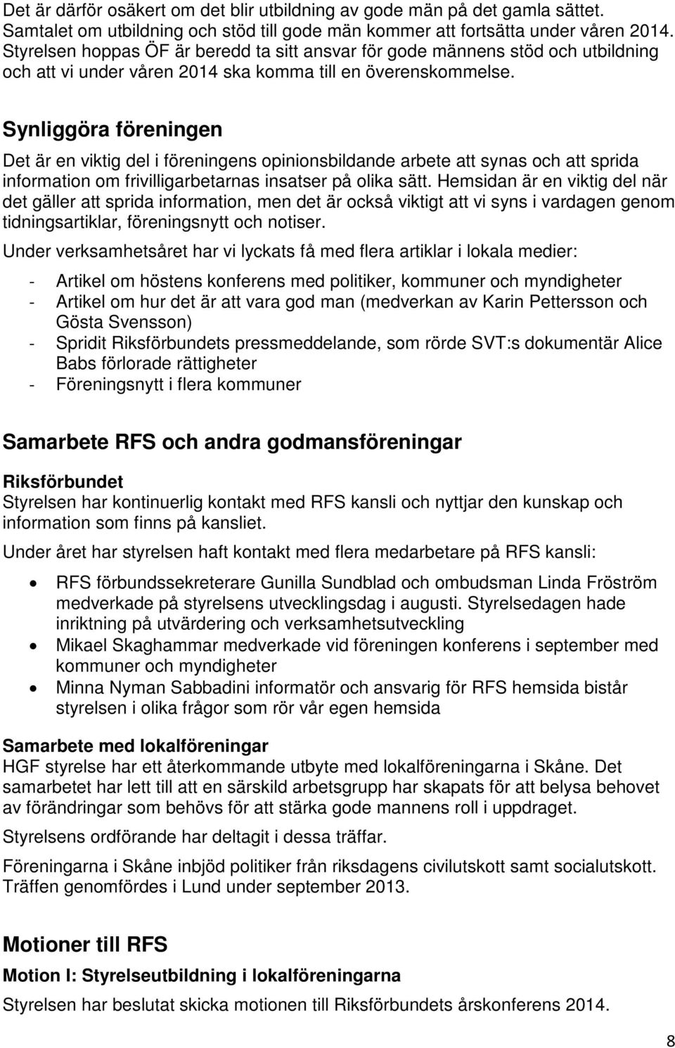 Synliggöra föreningen Det är en viktig del i föreningens opinionsbildande arbete att synas och att sprida information om frivilligarbetarnas insatser på olika sätt.