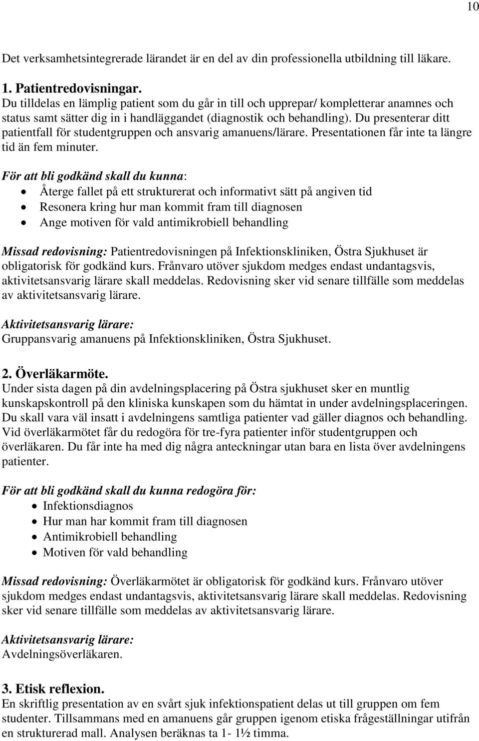 Du presenterar ditt patientfall för studentgruppen och ansvarig amanuens/lärare. Presentationen får inte ta längre tid än fem minuter.