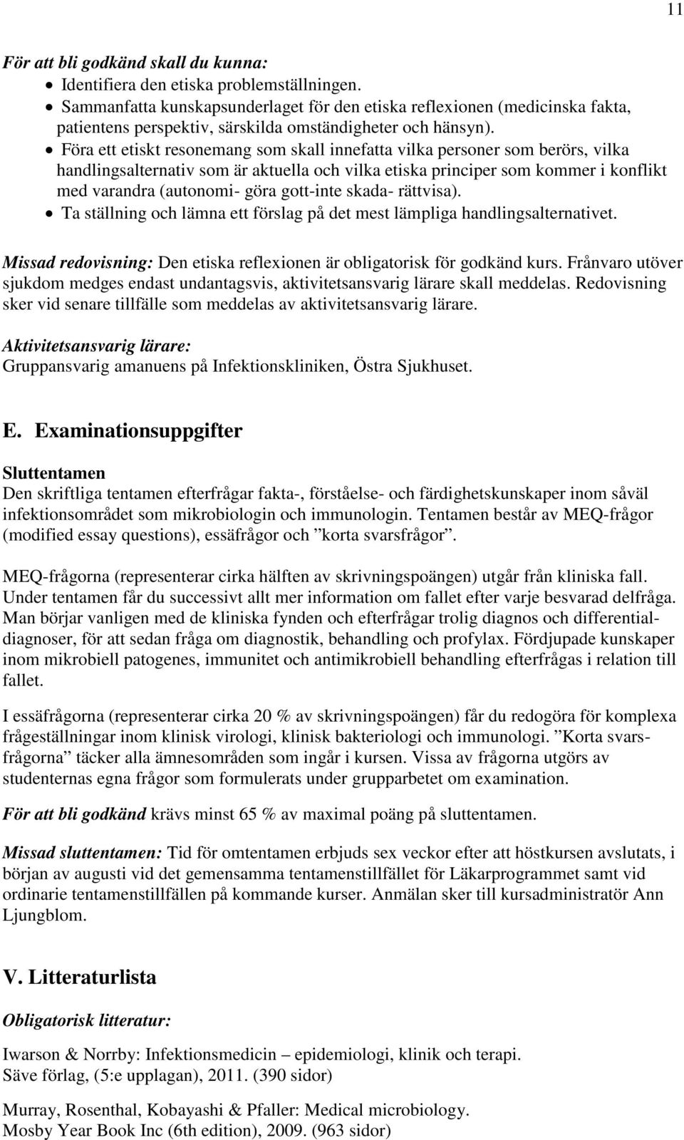 Föra ett etiskt resonemang som skall innefatta vilka personer som berörs, vilka handlingsalternativ som är aktuella och vilka etiska principer som kommer i konflikt med varandra (autonomi- göra