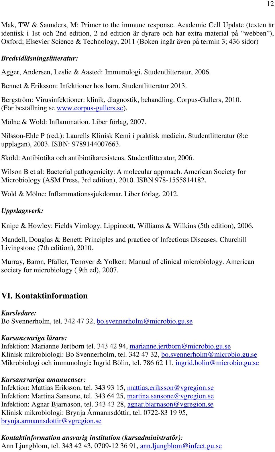436 sidor) Bredvidläsningslitteratur: Agger, Andersen, Leslie & Aasted: Immunologi. Studentlitteratur, 2006. Bennet & Eriksson: Infektioner hos barn. Studentlitteratur 2013.