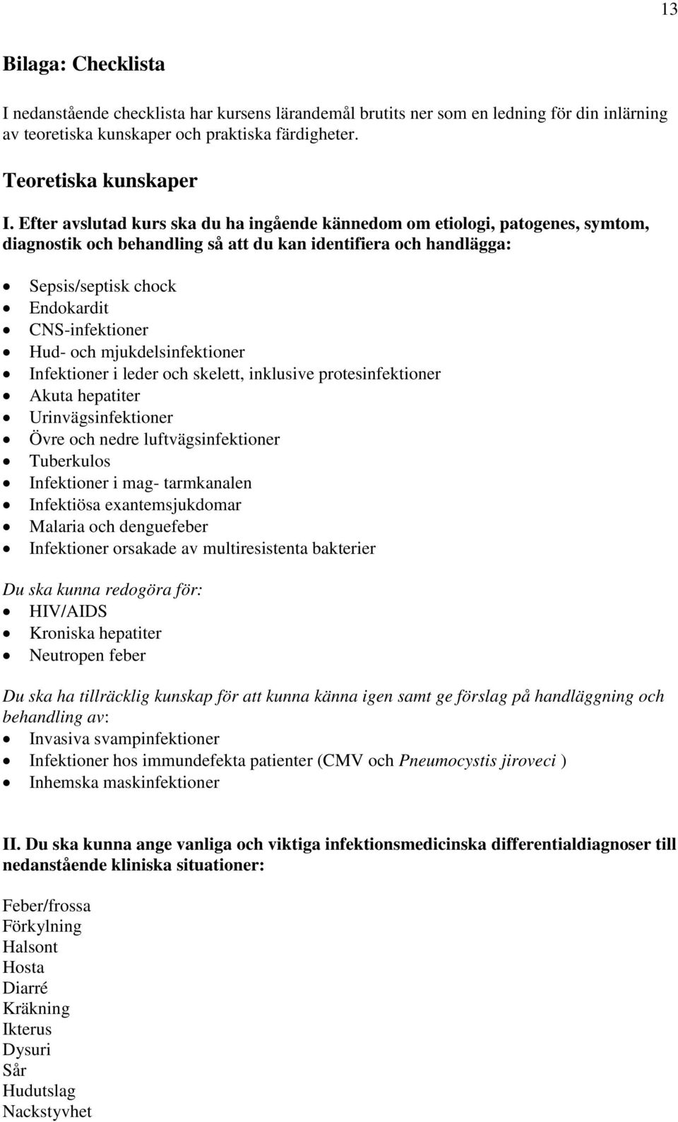 och mjukdelsinfektioner Infektioner i leder och skelett, inklusive protesinfektioner Akuta hepatiter Urinvägsinfektioner Övre och nedre luftvägsinfektioner Tuberkulos Infektioner i mag- tarmkanalen