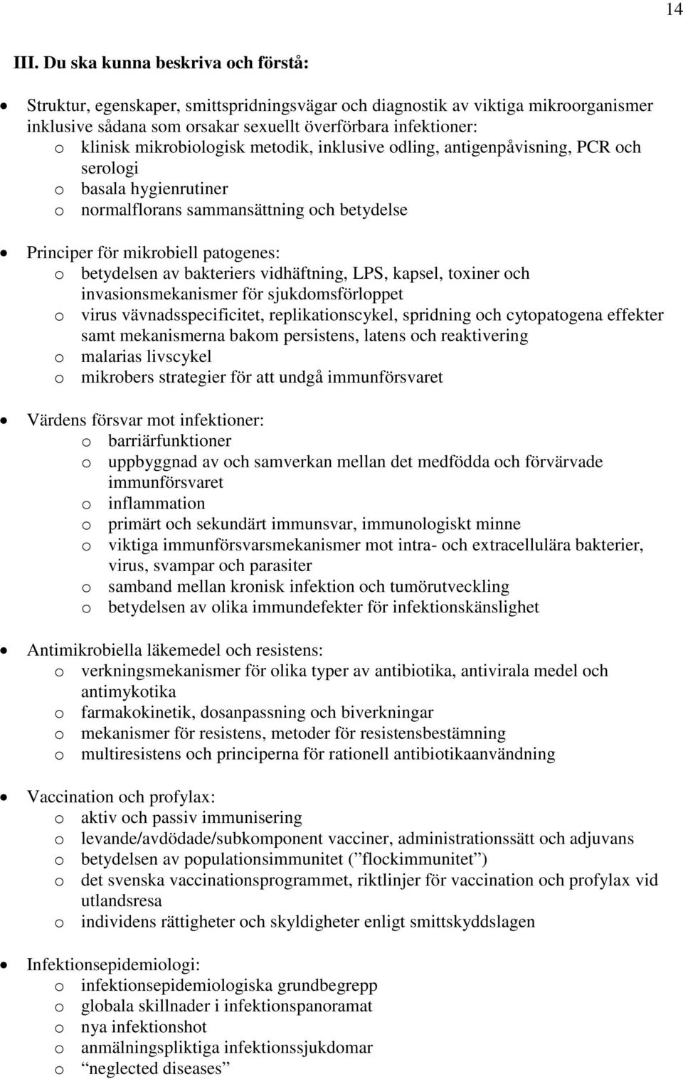 mikrobiologisk metodik, inklusive odling, antigenpåvisning, PCR och serologi o basala hygienrutiner o normalflorans sammansättning och betydelse Principer för mikrobiell patogenes: o betydelsen av