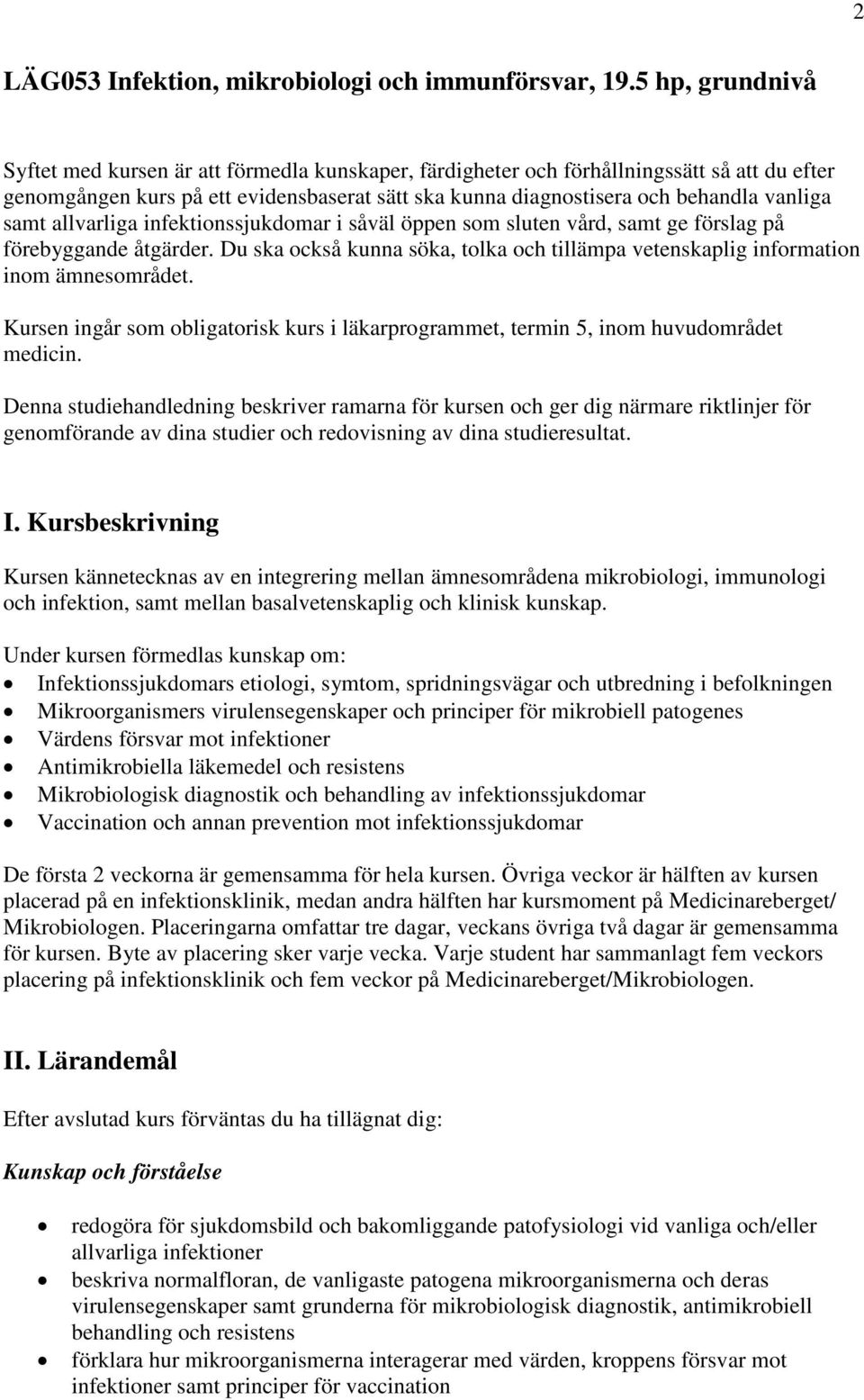 samt allvarliga infektionssjukdomar i såväl öppen som sluten vård, samt ge förslag på förebyggande åtgärder. Du ska också kunna söka, tolka och tillämpa vetenskaplig information inom ämnesområdet.