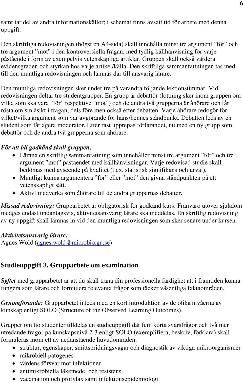 exempelvis vetenskapliga artiklar. Gruppen skall också värdera evidensgraden och styrkan hos varje artikel/källa.