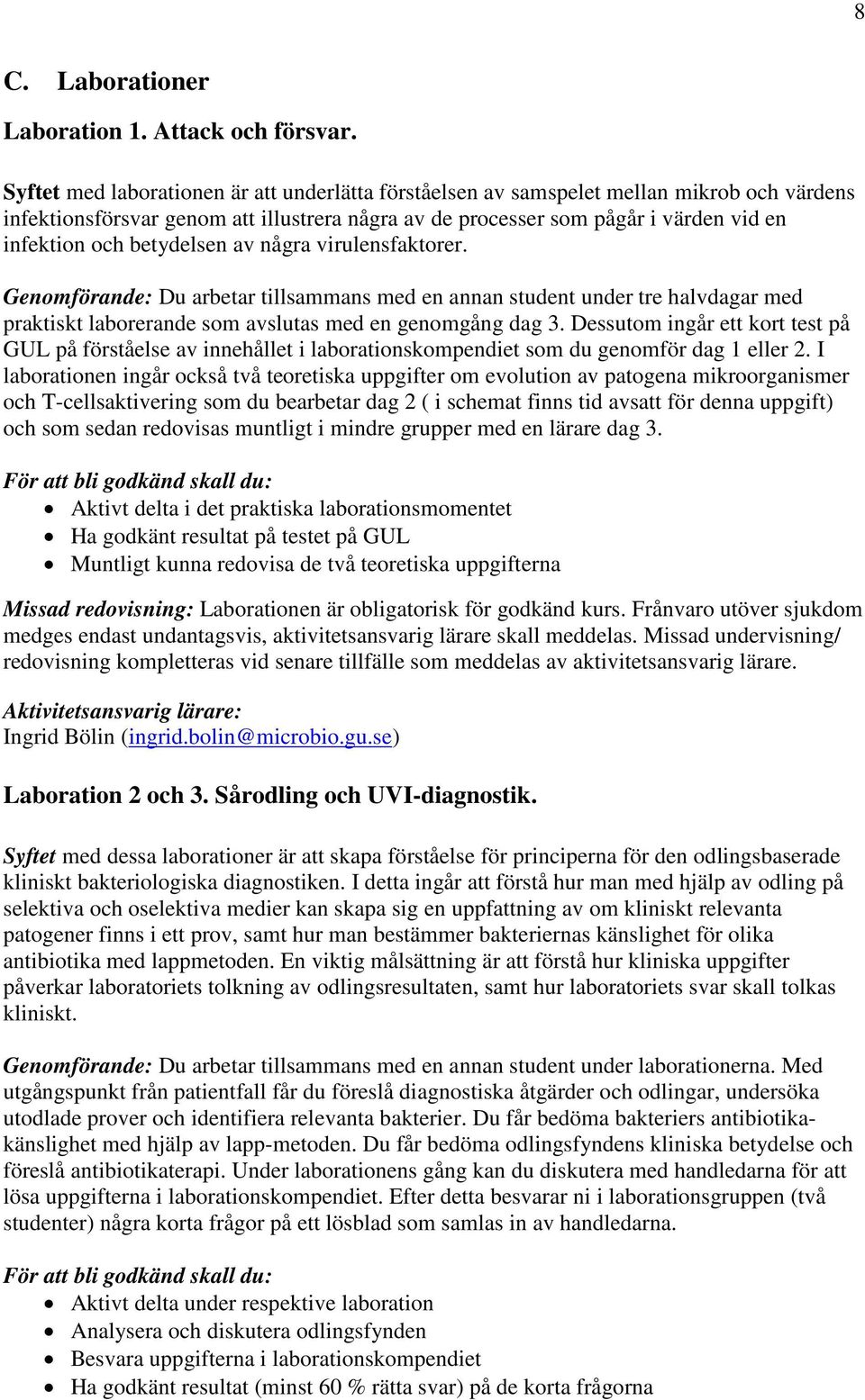 betydelsen av några virulensfaktorer. Genomförande: Du arbetar tillsammans med en annan student under tre halvdagar med praktiskt laborerande som avslutas med en genomgång dag 3.