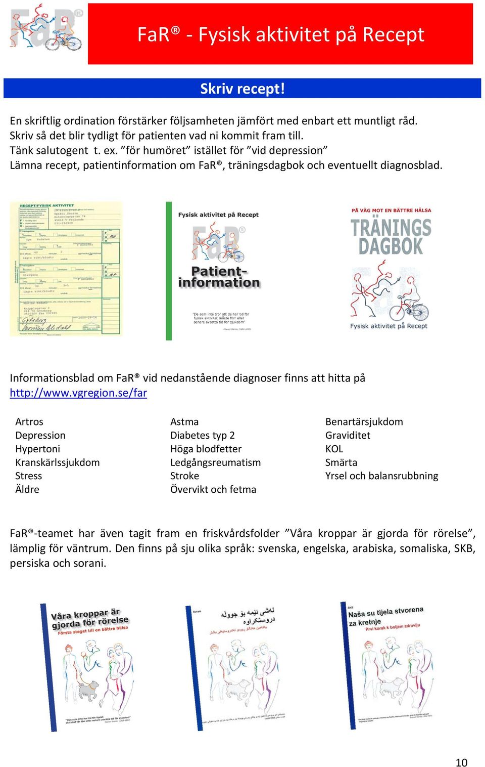 Informationsblad om FaR vid nedanstående diagnoser finns att hitta på http://www.vgregion.