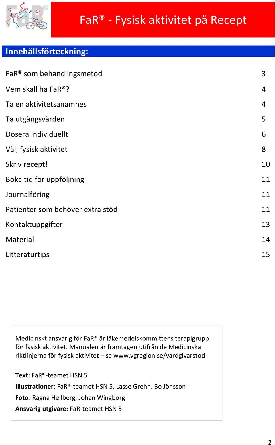 10 Boka tid för uppföljning 11 Journalföring 11 Patienter som behöver extra stöd 11 Kontaktuppgifter 13 Material 14 Litteraturtips 15 Medicinskt ansvarig för FaR är