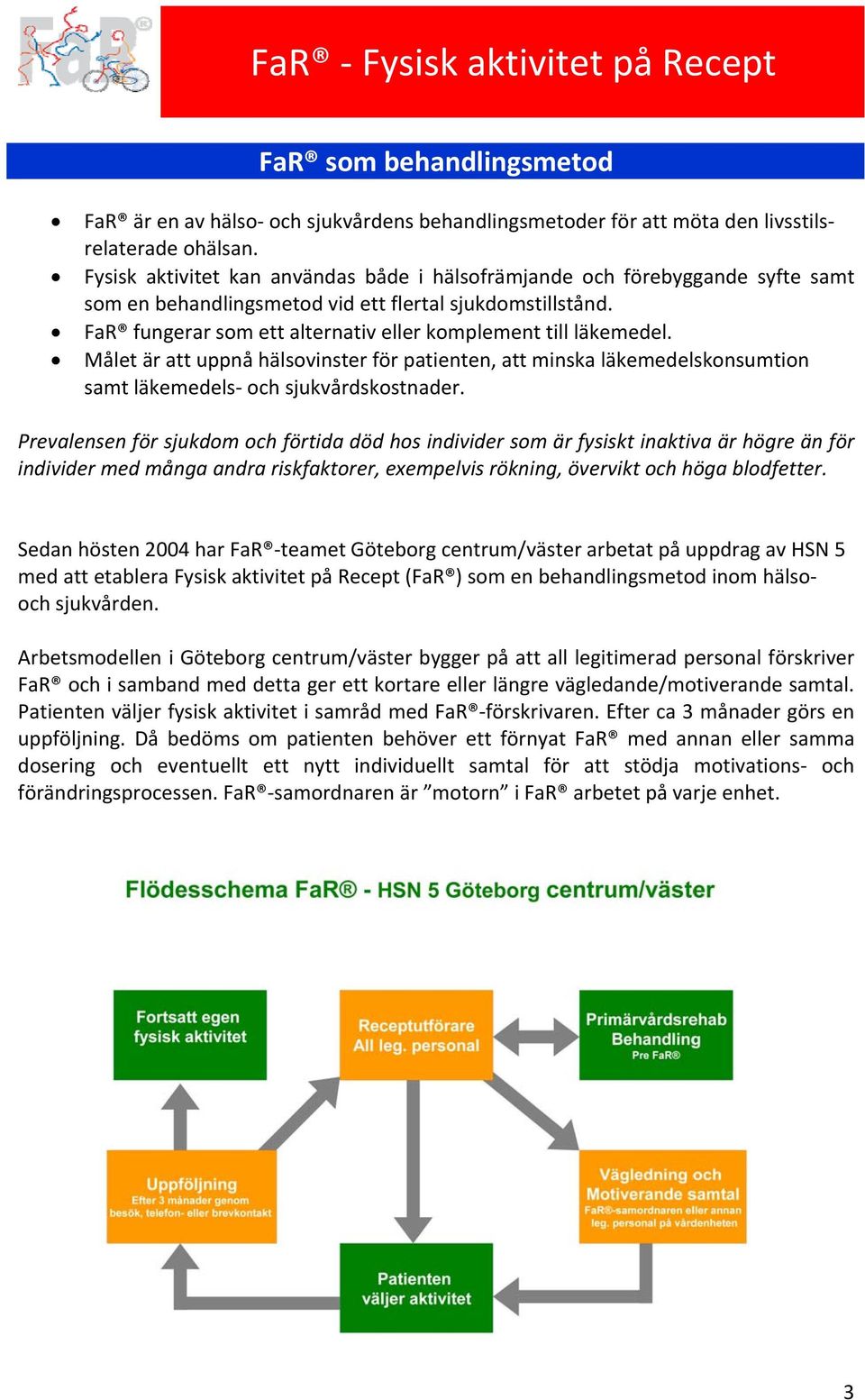 FaR fungerar som ett alternativ eller komplement till läkemedel. Målet är att uppnå hälsovinster för patienten, att minska läkemedelskonsumtion samt läkemedels och sjukvårdskostnader.