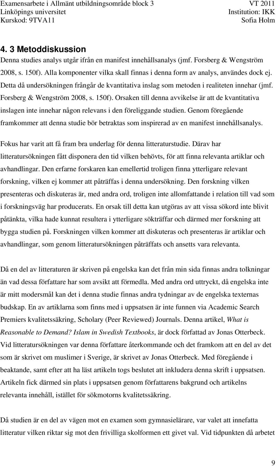 Forsberg & Wengström 2008, s. 150f). Orsaken till denna avvikelse är att de kvantitativa inslagen inte innehar någon relevans i den föreliggande studien.