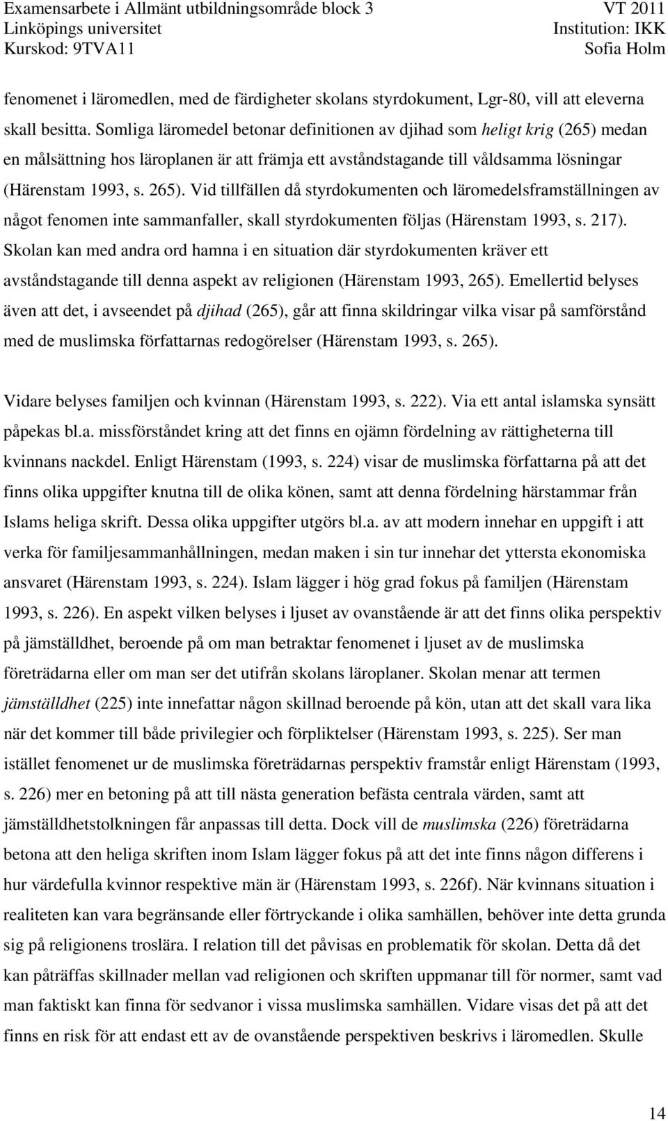 Vid tillfällen då styrdokumenten och läromedelsframställningen av något fenomen inte sammanfaller, skall styrdokumenten följas (Härenstam 1993, s. 217).