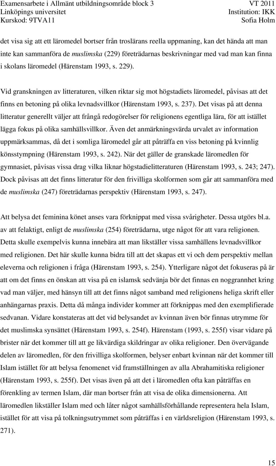 Det visas på att denna litteratur generellt väljer att frångå redogörelser för religionens egentliga lära, för att istället lägga fokus på olika samhällsvillkor.