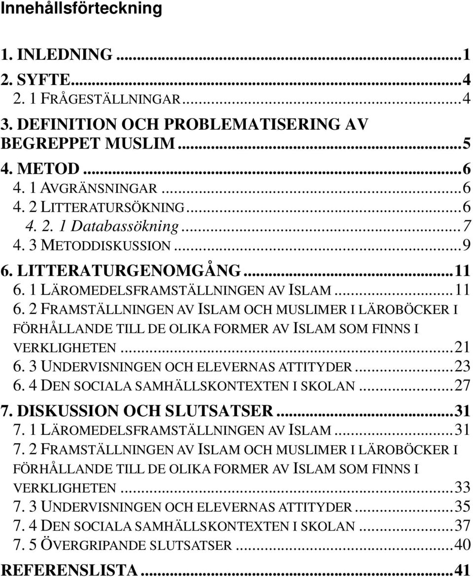 ..21 6. 3 UNDERVISNINGEN OCH ELEVERNAS ATTITYDER...23 6. 4 DEN SOCIALA SAMHÄLLSKONTEXTEN I SKOLAN...27 7. DISKUSSION OCH SLUTSATSER...31 7.