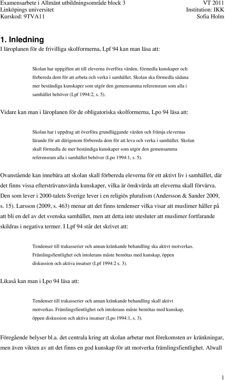 Vidare kan man i läroplanen för de obligatoriska skolformerna, Lpo 94 läsa att: Skolan har i uppdrag att överföra grundläggande värden och främja elevernas lärande för att därigenom förbereda dem för