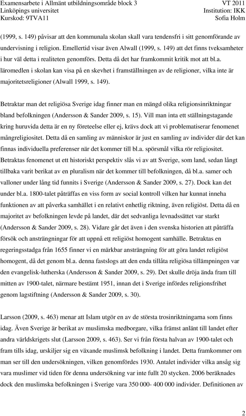 149). Betraktar man det religiösa Sverige idag finner man en mängd olika religionsinriktningar bland befolkningen (Andersson & Sander 2009, s. 15).