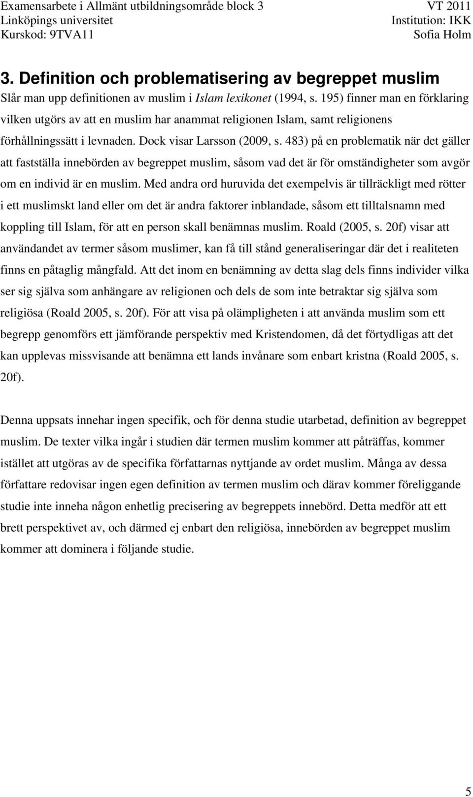 483) på en problematik när det gäller att fastställa innebörden av begreppet muslim, såsom vad det är för omständigheter som avgör om en individ är en muslim.