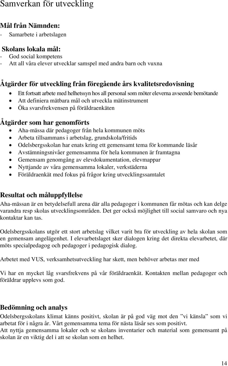 svarsfrekvensen på föräldraenkäten Åtgärder som har genomförts Aha-mässa där pedagoger från hela kommunen möts Arbeta tillsammans i arbetslag, grundskola/fritids Odelsbergsskolan har enats kring ett