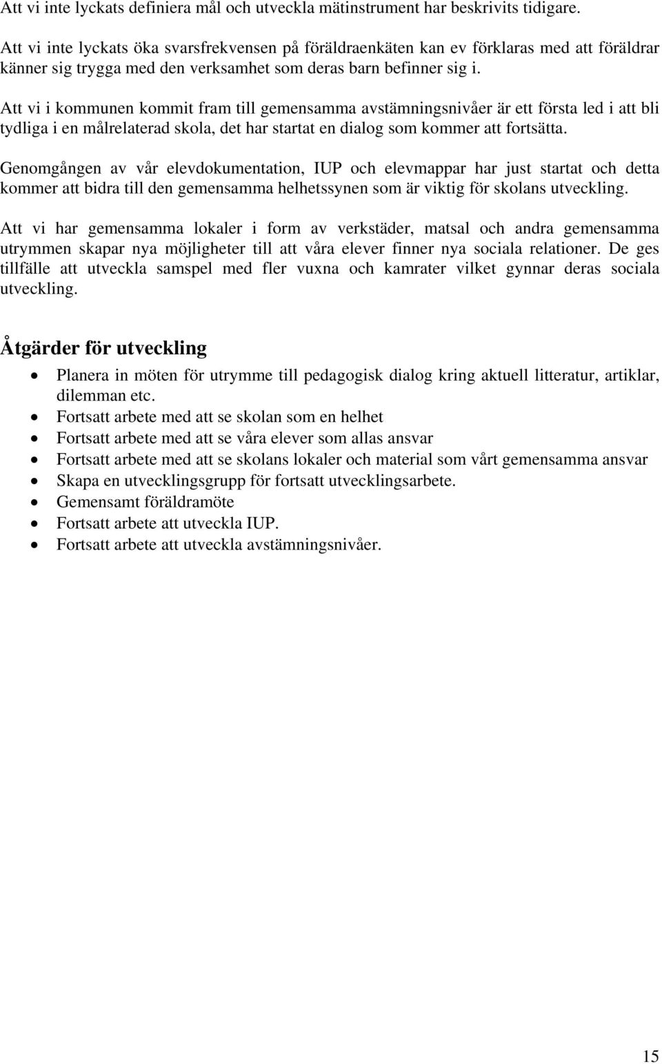 Att vi i kommunen kommit fram till gemensamma avstämningsnivåer är ett första led i att bli tydliga i en målrelaterad skola, det har startat en dialog som kommer att fortsätta.